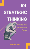 101 Strategic Thinking: How to Think Better to Live Better