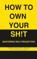 How to Own Your Sh!t: Mastering Self-Projection