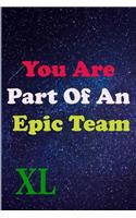 You Are Part Of An Epic Team XL