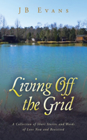 Living Off the Grid: A Collection of Short Stories and Words of Love New and Revisited