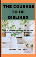 The courage to be disliked: How to Turn Your Life Around and Find True Happiness with the Help of This Japanese Phenomenon