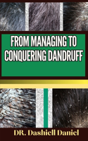 From Managing to Conquering Dandruff: Expert Guide To Understanding Causes, Identifying Symptoms, And Implementing Effective Treatments For A Scalp-Soothing Journey To Healthy Living