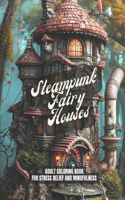 Steampunk Fairy Houses: A Stress Relief Coloring Book For Adults - Gift Idea, Meditation, Mindfulness: 30 pages to color