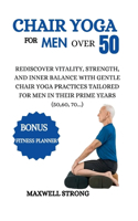 Chair yoga for men over 50: Rediscover Vitality, Strength, and Inner Balance with Gentle Chair Yoga Practices Tailored for Men in their Prime Years(50,60, 70...)