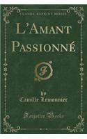L'Amant Passionné (Classic Reprint): (French)