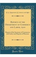 Reports of the Department of Commerce and Labor, 1910: Report of the Secretary of Commerce and Labor and Reports of Bureaus (Classic Reprint): Report of the Secretary of Commerce and Labor and Reports of Bureaus (Classic Reprint)