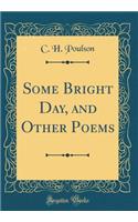 Some Bright Day, and Other Poems (Classic Reprint)