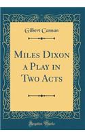 Miles Dixon a Play in Two Acts (Classic Reprint)