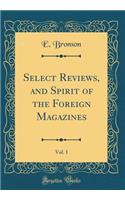 Select Reviews, and Spirit of the Foreign Magazines, Vol. 1 (Classic Reprint)