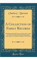A Collection of Family Records: With Biographical Sketches and Other Memoranda of Various Families and Individuals Bearing the Name Dawson, or Allied to Families of That Name (Classic Reprint)