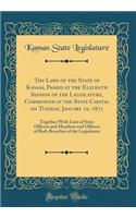 The Laws of the State of Kansas, Passed at the Eleventh Session of the Legislature, Commenced at the State Capital on Tuesday, January 10, 1871: Together with Lists of State Officers and Members and Officers of Both Branches of the Legislature