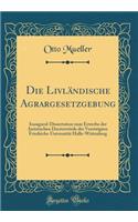 Die LivlÃ¤ndische Agrargesetzgebung: Inaugural-Dissertation Zum Erwerbe Der Juristischen DoctorwÃ¼rde Der Vereinigten Friedrichs-UniversitÃ¤t Halle-Wittenberg (Classic Reprint): Inaugural-Dissertation Zum Erwerbe Der Juristischen DoctorwÃ¼rde Der Vereinigten Friedrichs-UniversitÃ¤t Halle-Wittenberg (Classic Reprint)