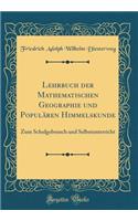 Lehrbuch der Mathematischen Geographie und Populären Himmelskunde: Zum Schulgebrauch und Selbstunterricht (Classic Reprint)