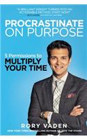 Procrastinate on Purpose: 5 Permissions to Multiply Your Time
