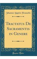 Tractatus de Sacramentis in Genere (Classic Reprint)