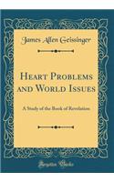 Heart Problems and World Issues: A Study of the Book of Revelation (Classic Reprint)