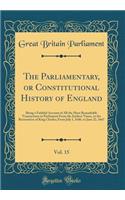 The Parliamentary, or Constitutional History of England, Vol. 15: Being a Faithful Account of All the Most Remarkable Transactions in Parliament from the Earliest Times, to the Restoration of King Charles; From July 1, 1646, to June 22, 1647: Being a Faithful Account of All the Most Remarkable Transactions in Parliament from the Earliest Times, to the Restoration of King Charles; From Jul