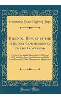 Biennial Report of the Highway Commissioner to the Governor: For the Years Ended December 31, 1907 and 1908, Including State Specifications and Public Laws Governing Town Management of Highways (Classic Reprint)