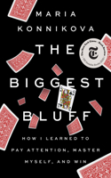 The Biggest Bluff: How I Learned to Pay Attention, Master Myself, and Win