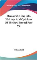 Memoirs Of The Life, Writings And Opinions Of The Rev. Samuel Parr V2: (English)