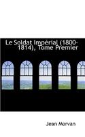 Le Soldat Imp Rial (1800-1814), Tome Premier