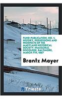 Fund-publication, No. 1; History, Possessions and Prospects of the Maryland Historical Society: inaugural discourse, Baltimore, March 7th, 1867