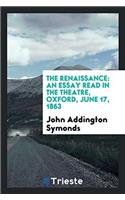 The Renaissance: An Essay Read in the Theatre, Oxford, June 17, 1863