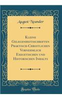 Kleine Gelegenheitsschriften Praktisch-Christlichen Vornehmlich Exegetischen und Historischen Inhalts (Classic Reprint)