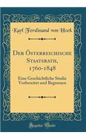 Der Österreichische Staatsrath, 1760-1848: Eine Geschichtliche Studie Vorbereitet und Begonnen (Classic Reprint)