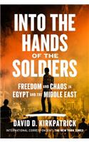 Into the Hands of the Soldiers: Freedom and Chaos in Egypt and the Middle East