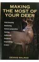 Making the Most of Your Deer: Field Dressing, Butchering, Venison Preparation, Tanning, Antlercraft, Taxidermy, Soapmaking, & More