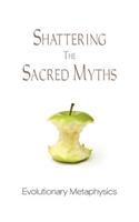 Shattering the Sacred Myths - The Metaphysics of Evolution