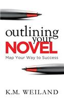 Outlining Your Novel: Map Your Way to Success(1 Helping Writers Become Authors)