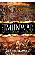 Imjin War: Japan's Sixteenth-Century Invasion of Korea and Attempt to Conquer China