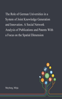 The Role of German Universities in a System of Joint Knowledge Generation and Innovation. A Social Network Analysis of Publications and Patents With a Focus on the Spatial Dimension