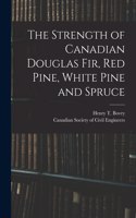 Strength of Canadian Douglas Fir, Red Pine, White Pine and Spruce [microform]