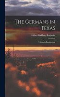 Germans in Texas; a Study in Immigration