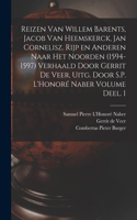 Reizen van Willem Barents, Jacob van Heemskerck, Jan Cornelisz. Rijp en anderen naar het Noorden (1594-1597) verhaald door Gerrit de Veer, uitg. door S.P. L'Honoré Naber Volume Deel. 1