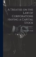 Treatise on the Law of Corporations Having a Capital Stock; Volume 1