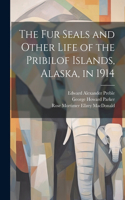 fur Seals and Other Life of the Pribilof Islands, Alaska, in 1914