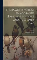 Ipswich Sparrow (Ammodramus Princeps Maynard) and Its Summer Home