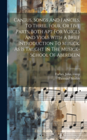 Cantus, Songs And Fancies, To Three, Four, Or Five Parts, Both Apt For Voices And Viols With A Brief Introduction To Musick. As Is Taught In The Musick-school Of Aberdeen