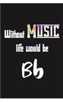 Without Music life would be Bb