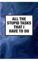 All The Stupid Tasks That I Have To Do