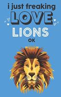 I Just Freaking Love Lions Ok