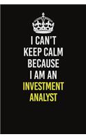 I Can't Keep Calm Because I Am An Investment Analyst
