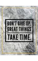 Don't give up. Great things take time.: Marble Design 100 Pages Large Size 8.5" X 11" Inches Gratitude Journal And Productivity Task Book