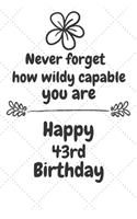 Never forget how wildly capable you are Happy 43rd Birthday: 43 Year Old Birthday Gift Journal / Notebook / Diary / Unique Greeting Card Alternative