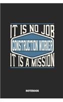 Construction Worker Notebook - It Is No Job, It Is a Mission: Dot Grid Composition Notebook to Take Notes at Work. Dotted Bullet Point Diary, To-Do-List or Journal for Men and Women.