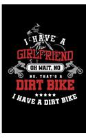 I have a Girlfriend Oh wait, No No, That's A Dirt Bike I Have a Dirt Bike: Motocross Sports Race notebooks gift (6x9) Dot Grid notebook